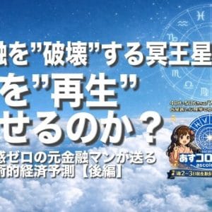金融を”破壊”する冥王星は何を”再生”させるのか？―相場感ゼロの元金融マンが送る占星術的経済予測（後編）