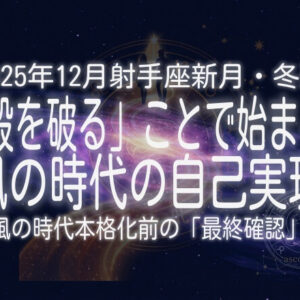 “殻を破る”ことで始まる風の時代の自己実現ー2025年12月射手座新月・冬至