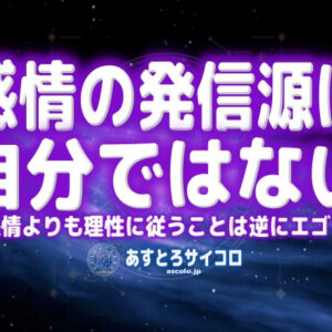 感情の発信源は自分ではない（感情よりも理性に従うことは逆にエゴ？）