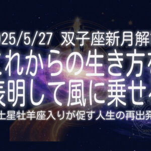 2025/5/27 双子座新月：これからの生き方を表明して風に乗せるー土星牡羊座入りが促す人生の再出発