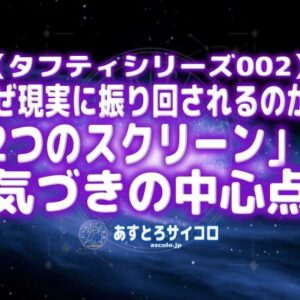 なぜ現実に振り回されるのか？「2つのスクリーン」と「気づきの中心点」（世界一わかりやすい？タフティ：第2回）