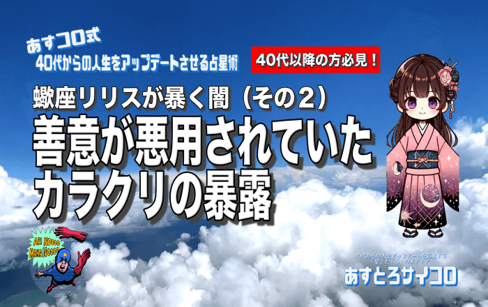 善意が悪用されていたカラクリの暴露（蠍座リリスが暴く闇：その２）